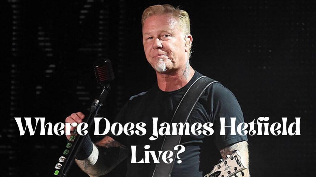 Where Does James Hetfield Live