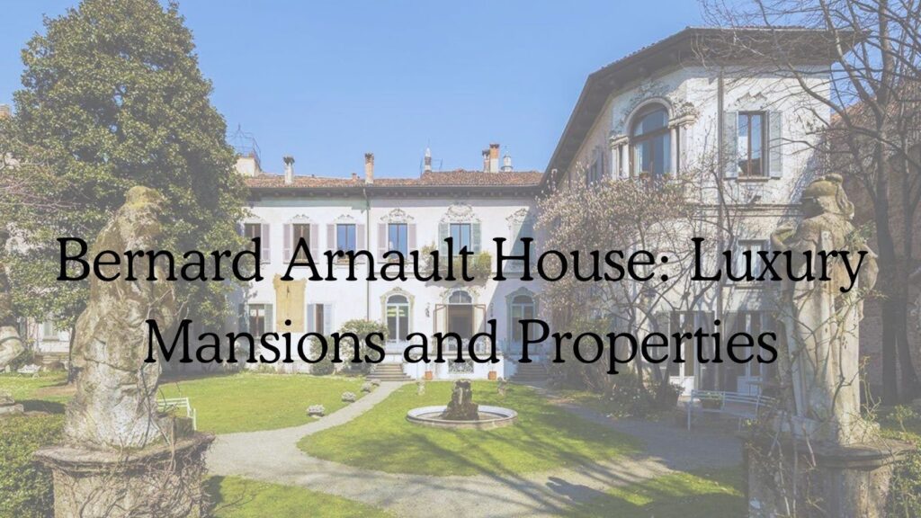Bernard Arnault House: Luxury Mansions and Properties Bernard Arnault House