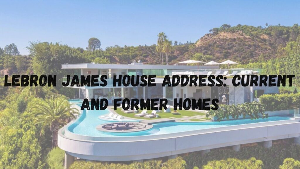 LeBron James House Address: Current and Former Homes LeBron James House Address
